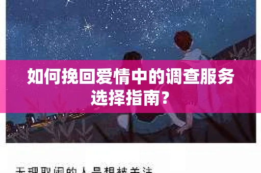 如何挽回爱情中的调查服务选择指南？