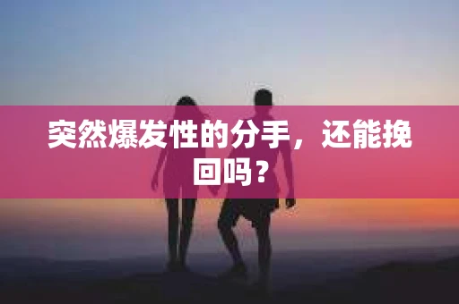 突然爆发性的分手，还能挽回吗？