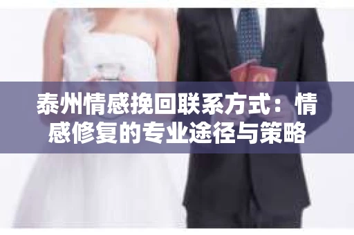泰州情感挽回联系方式：情感修复的专业途径与策略
