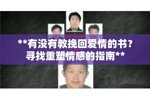 **有没有教挽回爱情的书？寻找重塑情感的指南**