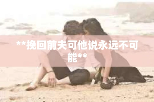 **挽回前夫可他说永远不可能**