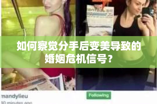 如何察觉分手后变美导致的婚姻危机信号？