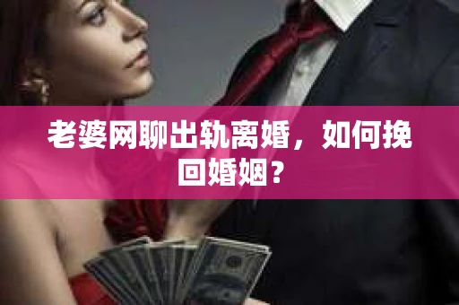 老婆网聊出轨离婚，如何挽回婚姻？