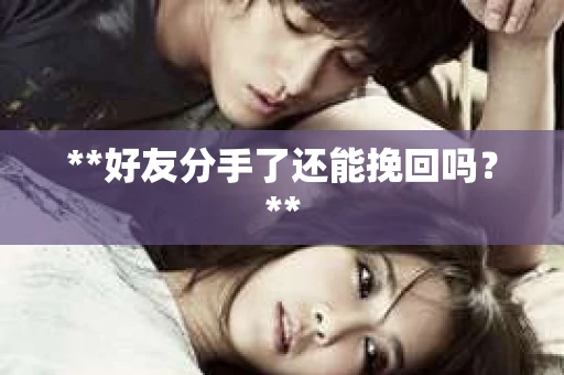 **好友分手了还能挽回吗？**