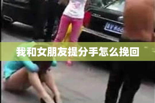 我和女朋友提分手怎么挽回