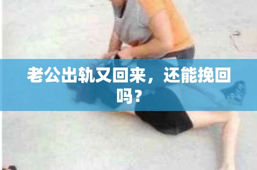 老公出轨又回来，还能挽回吗？