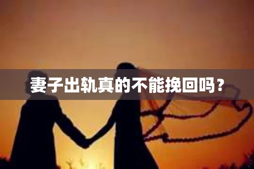 妻子出轨真的不能挽回吗？