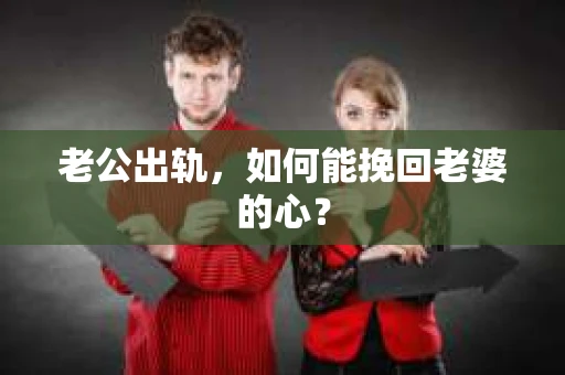 老公出轨，如何能挽回老婆的心？