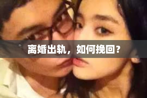 离婚出轨，如何挽回？