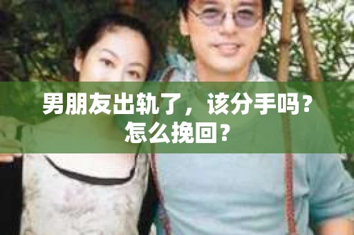 男朋友出轨了，该分手吗？怎么挽回？