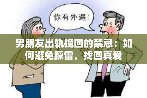 男朋友出轨挽回的禁忌：如何避免踩雷，找回真爱