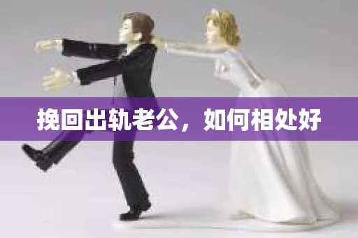 挽回出轨老公，如何相处好