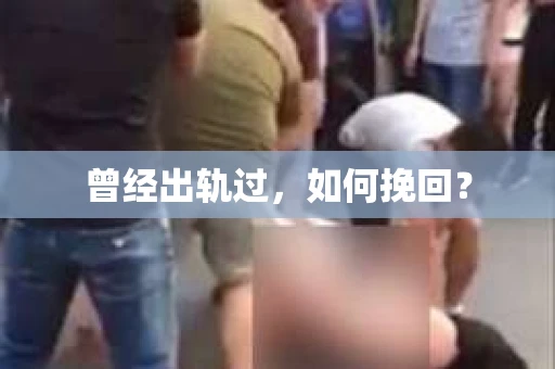 曾经出轨过，如何挽回？