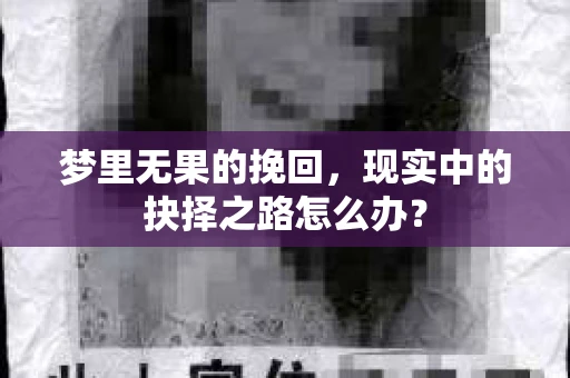 梦里无果的挽回，现实中的抉择之路怎么办？