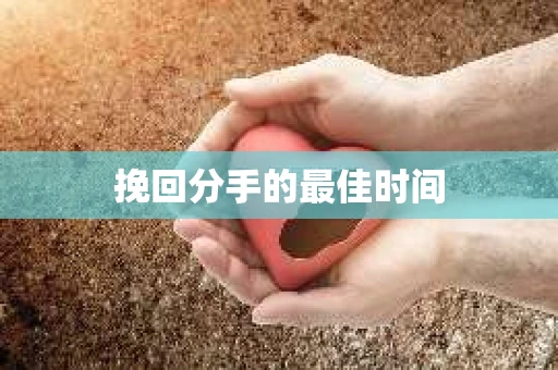 挽回分手的最佳时间