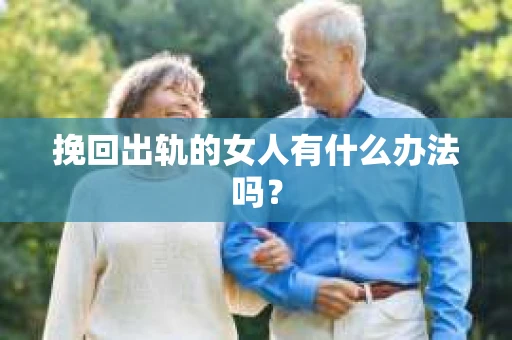 挽回出轨的女人有什么办法吗？
