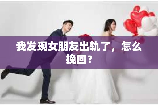 我发现女朋友出轨了，怎么挽回？