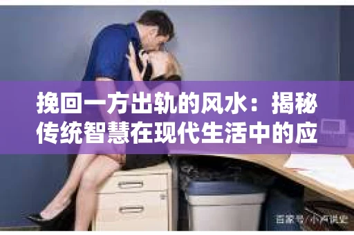 挽回一方出轨的风水：揭秘传统智慧在现代生活中的应用