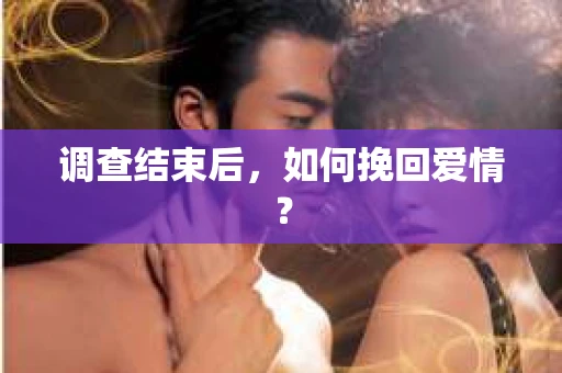 调查结束后，如何挽回爱情？