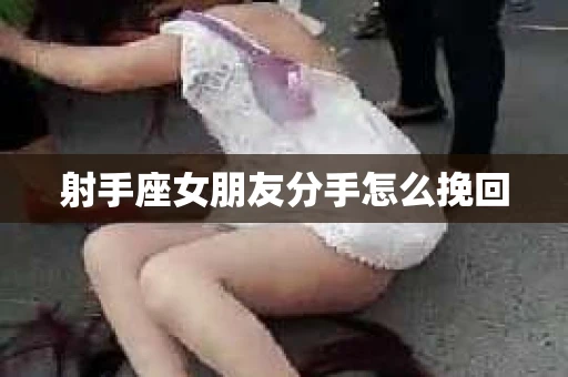 射手座女朋友分手怎么挽回