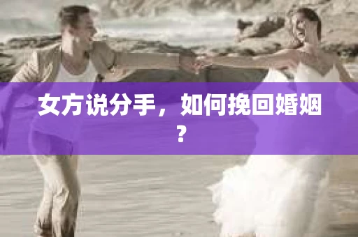女方说分手，如何挽回婚姻？