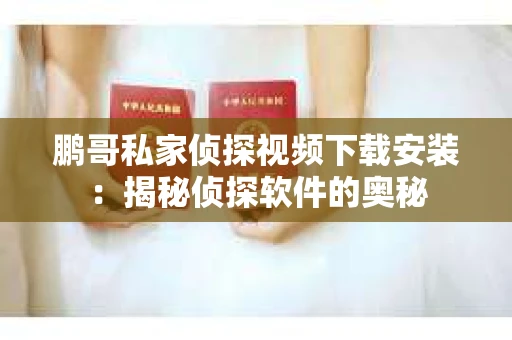 鹏哥私家侦探视频下载安装：揭秘侦探软件的奥秘
