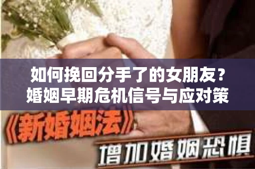 如何挽回分手了的女朋友？婚姻早期危机信号与应对策略