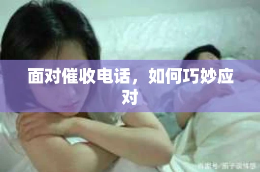 面对催收电话，如何巧妙应对