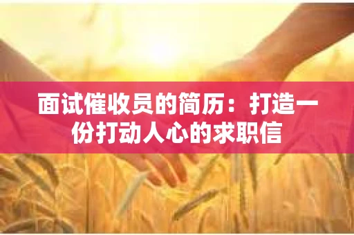 面试催收员的简历：打造一份打动人心的求职信