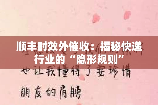 顺丰时效外催收：揭秘快递行业的“隐形规则”