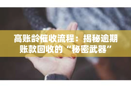 高账龄催收流程：揭秘逾期账款回收的“秘密武器”
