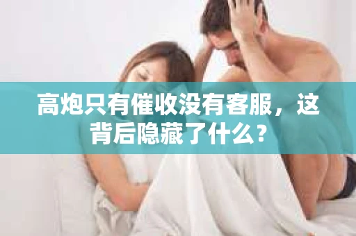 高炮只有催收没有客服，这背后隐藏了什么？