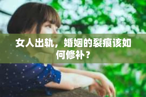 女人出轨，婚姻的裂痕该如何修补？