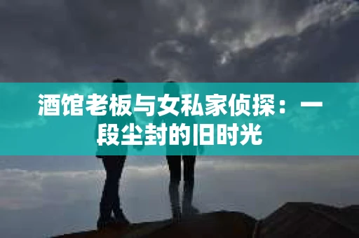 酒馆老板与女私家侦探：一段尘封的旧时光