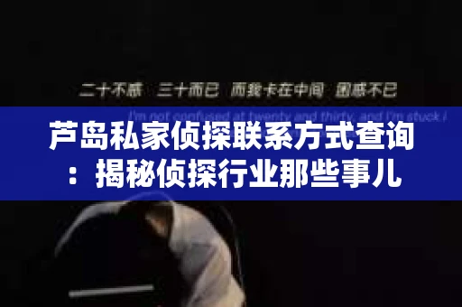 芦岛私家侦探联系方式查询：揭秘侦探行业那些事儿