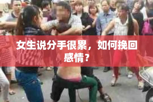 女生说分手很累，如何挽回感情？