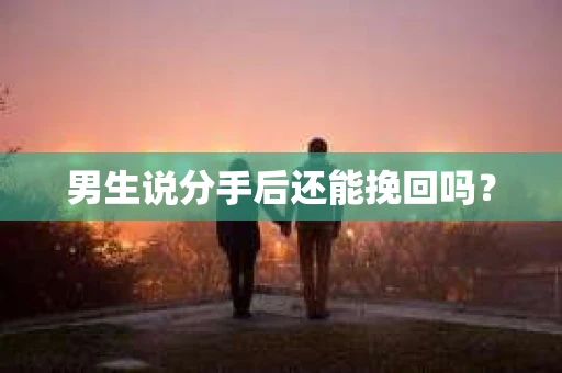 男生说分手后还能挽回吗？