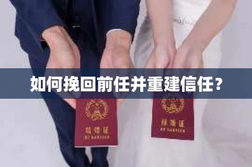 如何挽回前任并重建信任？