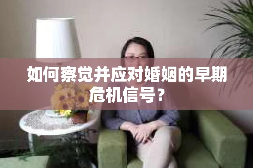 如何察觉并应对婚姻的早期危机信号？