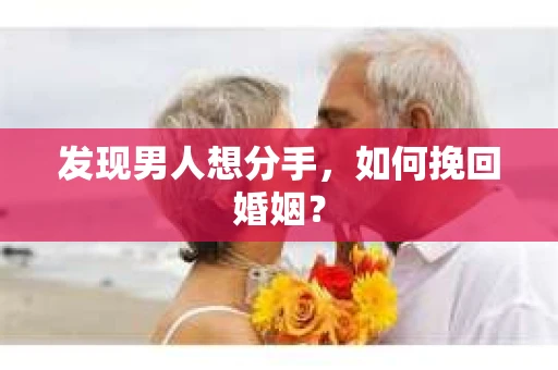 发现男人想分手,如何挽回婚姻? 发现男人想分手,如何挽回婚姻?