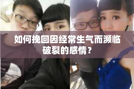 如何挽回因经常生气而濒临破裂的感情？
