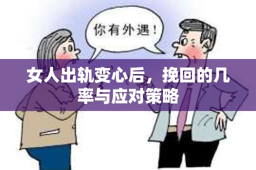 女人出轨变心后，挽回的几率与应对策略