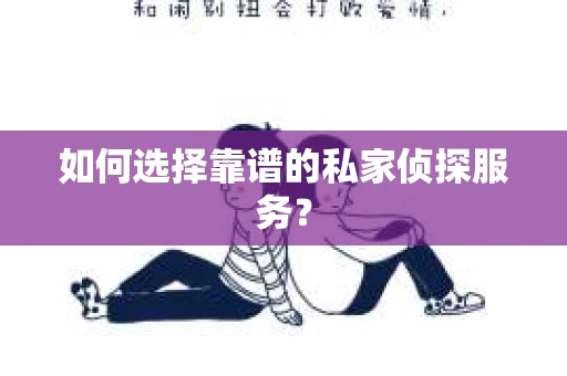 如何选择靠谱的私家侦探服务？