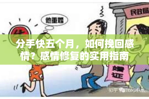 分手快五个月，如何挽回感情？感情修复的实用指南