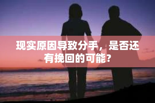 现实原因导致分手，是否还有挽回的可能？