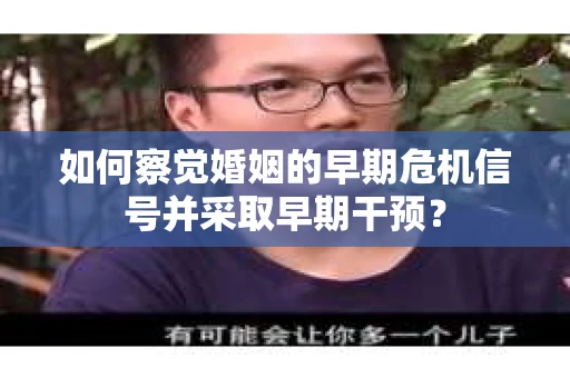 如何察觉婚姻的早期危机信号并采取早期干预？