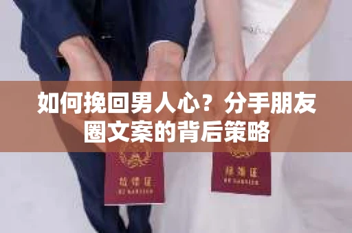 如何挽回男人心？分手朋友圈文案的背后策略