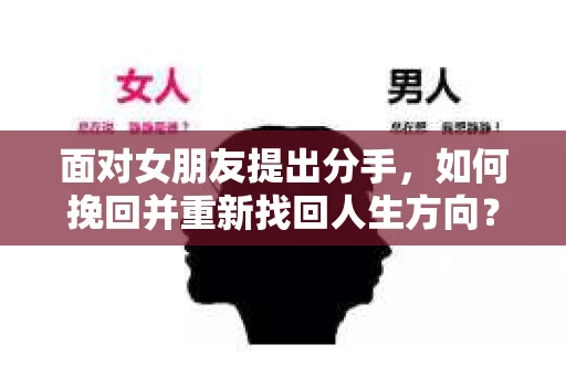 面对女朋友提出分手，如何挽回并重新找回人生方向？