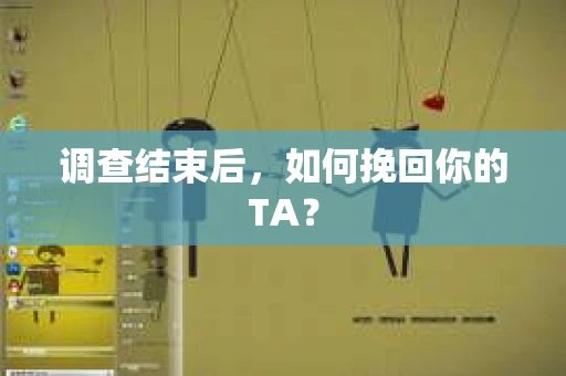 调查结束后，如何挽回你的TA？