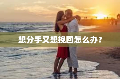 想分手又想挽回怎么办？